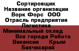 Сортировщик › Название организации ­ Ворк Форс, ООО › Отрасль предприятия ­ Логистика › Минимальный оклад ­ 29 000 - Все города Работа » Вакансии   . Крым,Бахчисарай